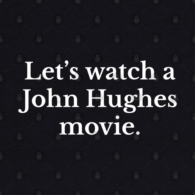 Let's watch a John Hughes movie. by BodinStreet